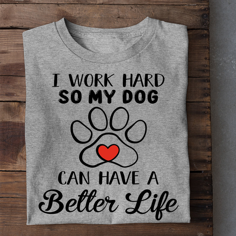 Cute Dog T-shirt, My Dog Can Have A Better Life, Gift For Dog Lovers, Dog Owners Tee