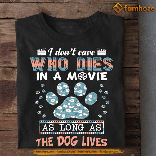 Funny Dog T-shirt, I Don't Care Who Dies In A Movie, Gift For Dog Lovers, Dog Owners Tee