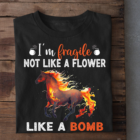 Funny Horse T-shirt, I'm Fragile Not Like A Flower, Gift For Horse Lovers, Horse Riders