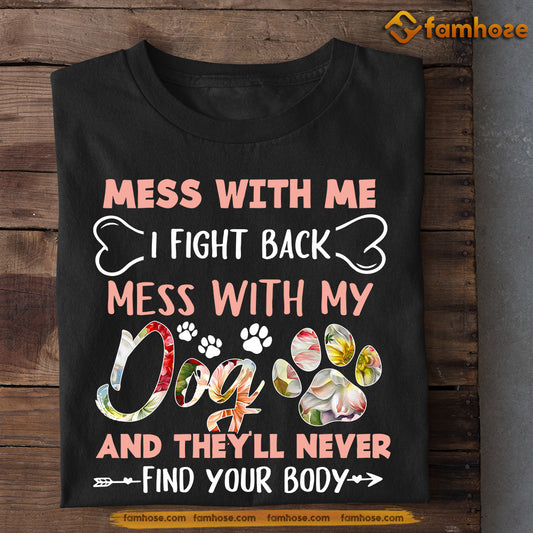 Funny Dog T-shirt, Mess With My Dog Never Find Your Body, Gift For Dog Lovers, Dog Owners Tee