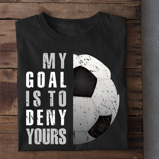 Funny Soccer T-shirt, My Goal Is To Deny Yours, Gift For Soccer Lovers, Soccer Players