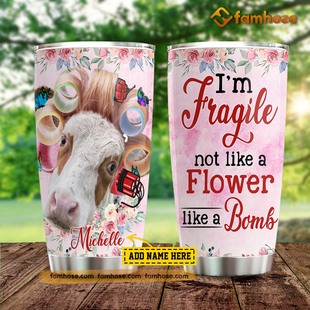 Personalized Cow Tumbler, I'm Fragile Not Like A Flower Like A Bomb Stainless Steel Tumbler, Tumbler Gifts For Cow Lovers