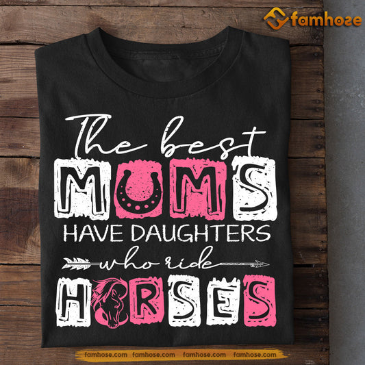 Mother's Day Horse T-shirt, Best Mums Have Daughter Who Ride Horses, Gift For Horse Lovers, Gift For Horse Mom