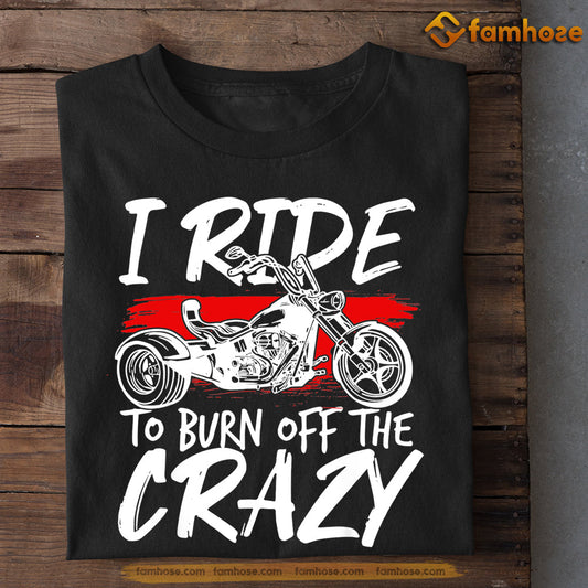 Biker T-shirt, I Ride To Burn Off The Crazy, Gift For Motorcycle Lovers, Biker Tees