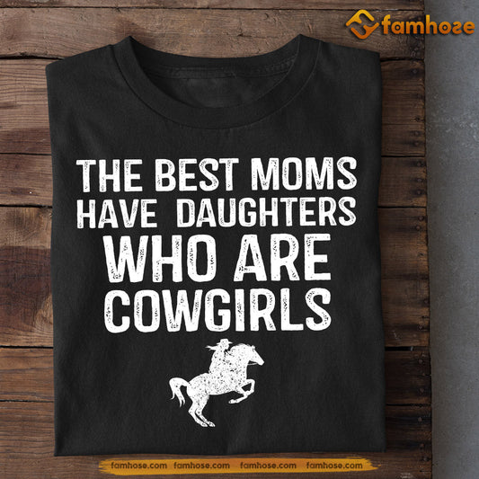 Mother's Day Cowgirl T-shirt, The Best Moms Have Daughters Who Are Cowgirls, Gift For Horse Lovers, Horse Riders, Equestrians