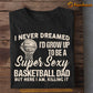 Basketball T-shirt, I Never Dreamed I'd Grow Up To Be A Super Sexy Basketball Dad, Gift For Dad, Gift For Basketball Lovers, Basketball Tees