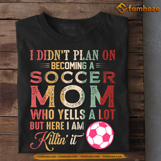 Funny Mother's Day Soccer T-shirt, I Didn't Plan On Becoming A Soccer Mom, Gift For Soccer Lovers, Soccer Players