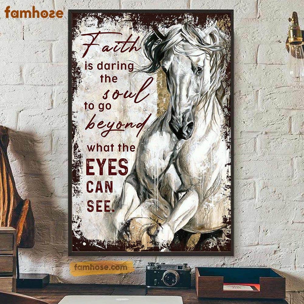 Horse Poster & Canvas, Faith Is Daring The Soul To Go Beyond What The Eyes Can See, Horse Canvas Wall Art, Poster Gift For Horse Lovers