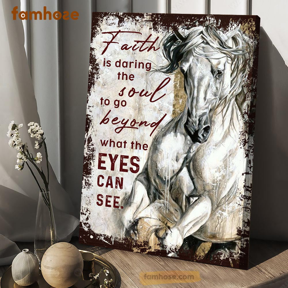 Horse Poster & Canvas, Faith Is Daring The Soul To Go Beyond What The Eyes Can See, Horse Canvas Wall Art, Poster Gift For Horse Lovers