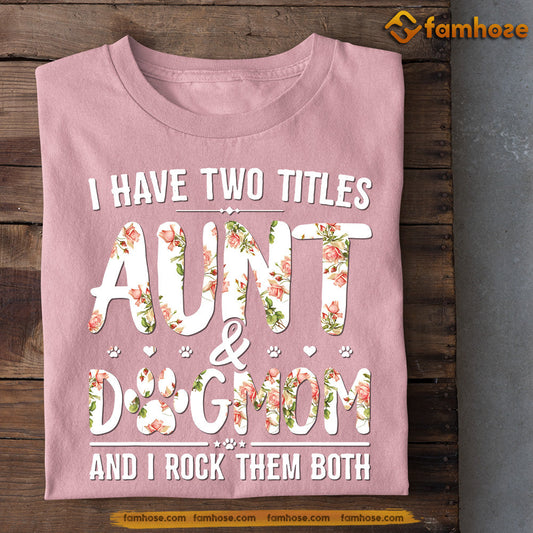 Mother's Day Dog T-shirt, I Have Two Titles Aunt And Dog Mom I Rock Them Both, Gift For Dog Lovers, Dog Owners, Dog Tees