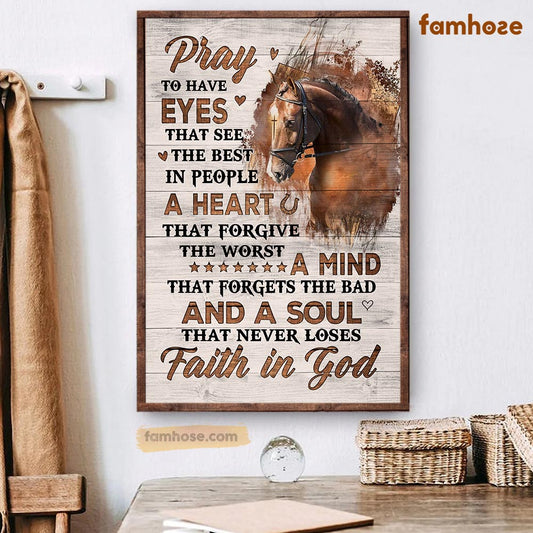 Horse Poster & Canvas, Pray To Have Eyes That See The Best In People A Heart Forgive The Worst, Horse Canvas Wall Art, Poster Gift For Horse Lovers