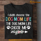 Mother's Day Dog T-shirt, I Didn't Choose The Dog Mom Life, Gift For Dog Lovers, Dog Owners, Dog Tees