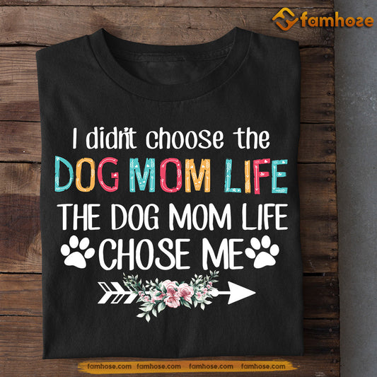 Mother's Day Dog T-shirt, I Didn't Choose The Dog Mom Life, Gift For Dog Lovers, Dog Owners, Dog Tees