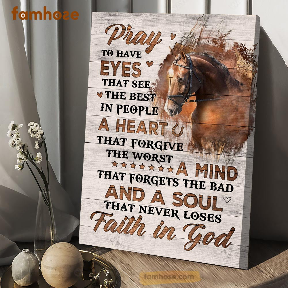 Horse Poster & Canvas, Pray To Have Eyes That See The Best In People A Heart Forgive The Worst, Horse Canvas Wall Art, Poster Gift For Horse Lovers