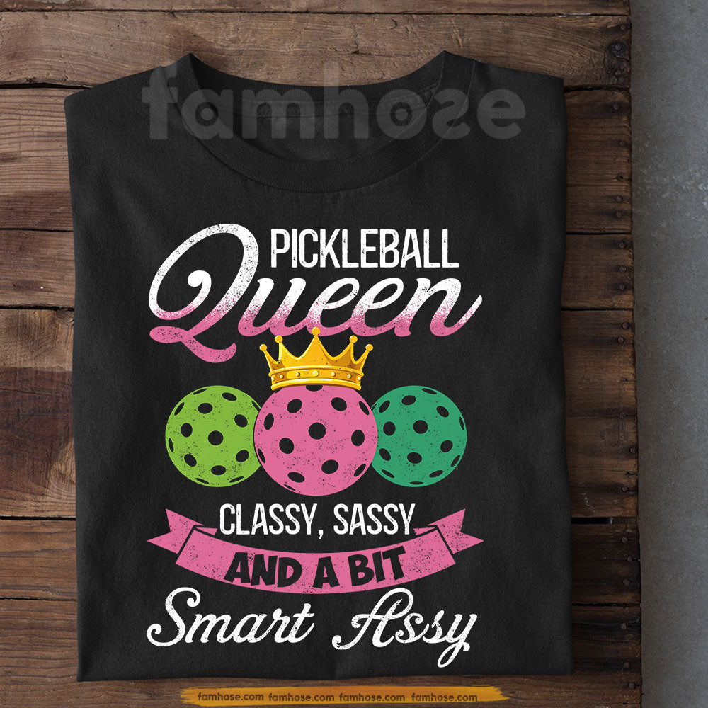 Funny Pickleball T-shirt, Pickleball Queen Classy, Sassy And A Bit Smart Assy Sport Tees Gift For Pickleball Lovers