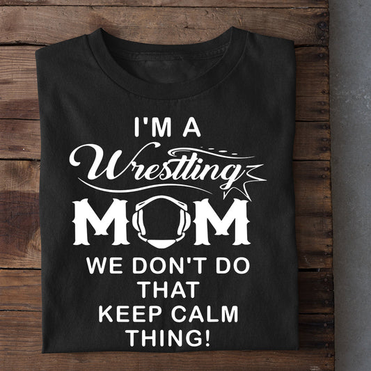 Mother's Day Wrestling T-shirt, I'm A Wrestling Mom We Don't Do That Keep Calm Thing!, Gift For Wrestling Lovers, Wrestling Players