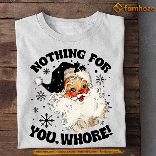 Funny Christmas T-shirt, Nothing For You Whore, Gift For Santa Claus Lovers