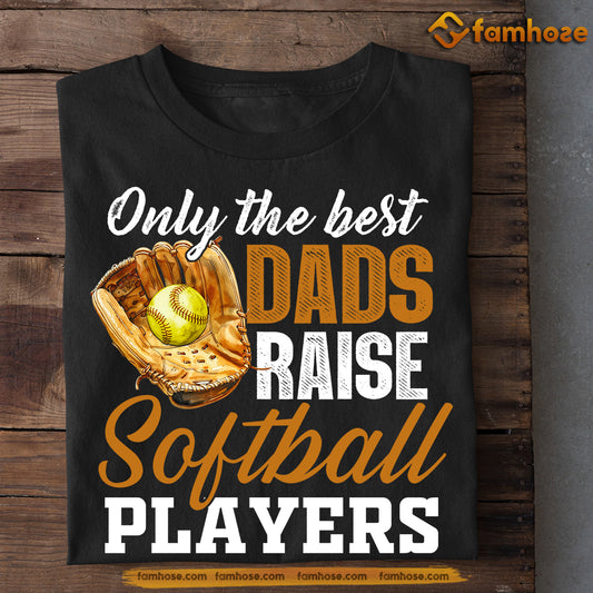 Funny Softball T-shirt, Only The Best Dads Raise Softball, Father's Day Gift For Softball Lovers, Softball Players