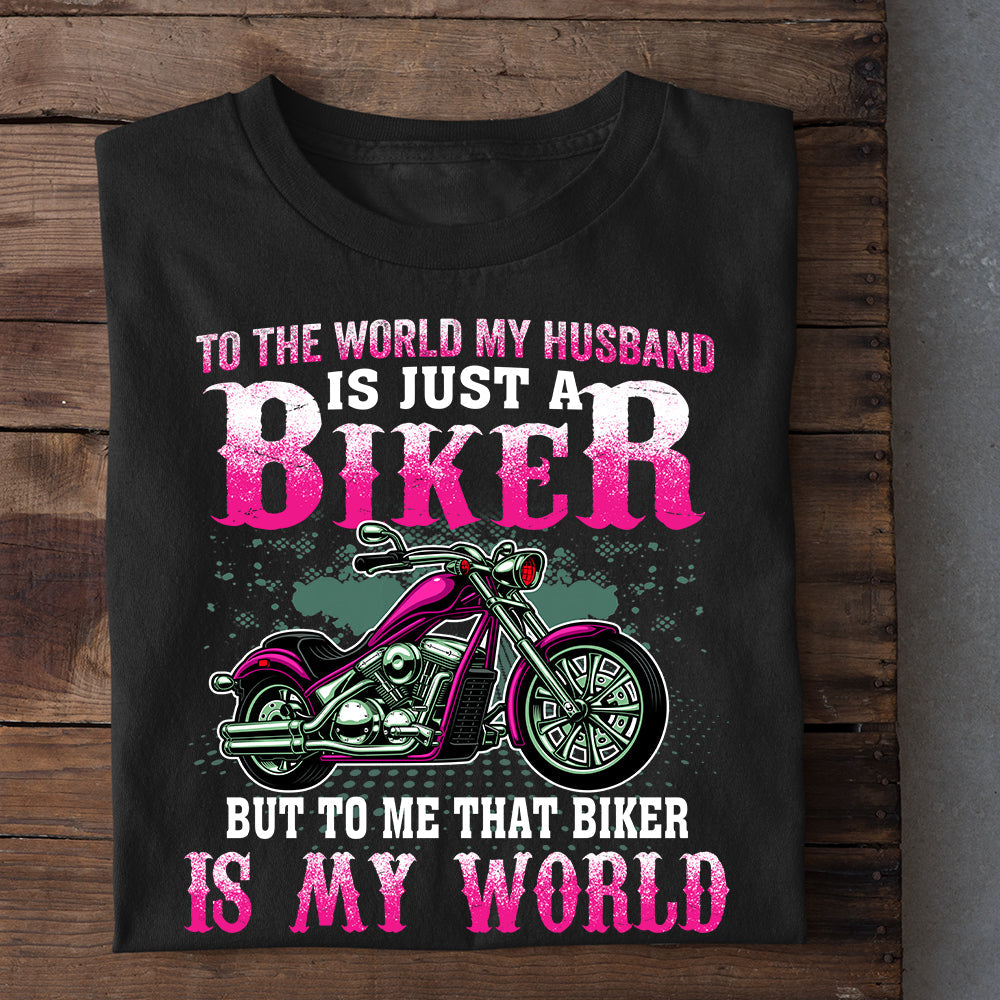 Romantic Valentine's Day Biker T-shirt, My Husband Is Just A Biker To Me Is My World, Valentines Gift For Motorcycle Lovers, T-shirt Gift For Husband