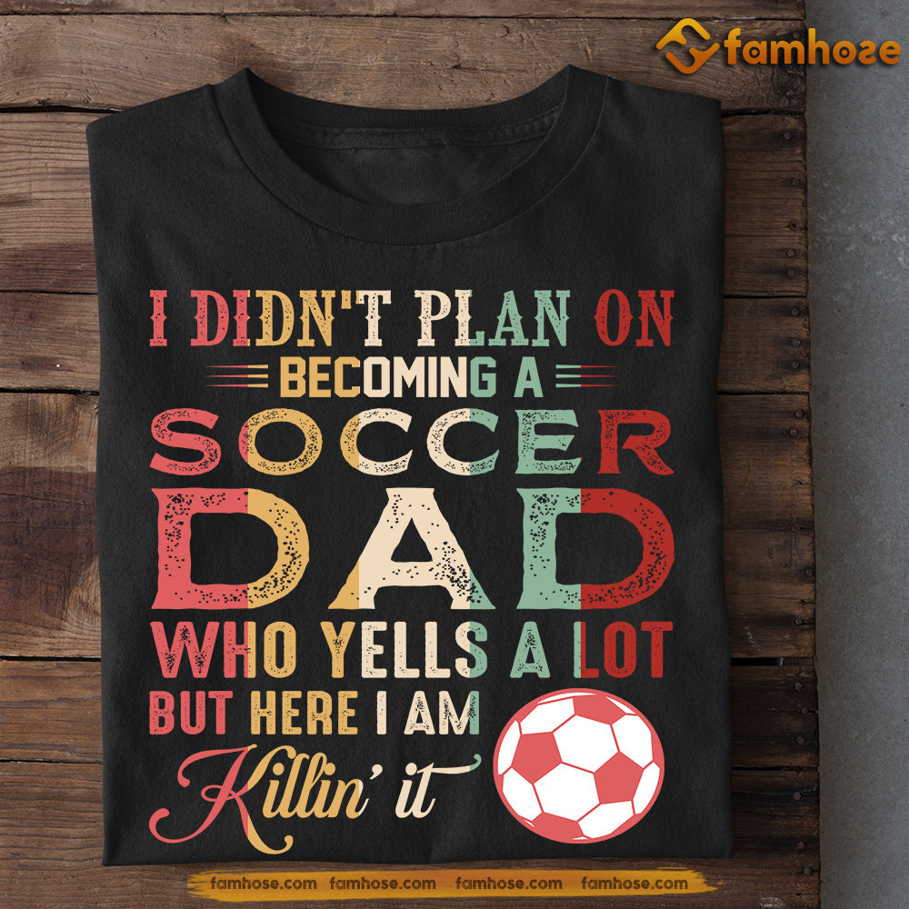 Soccer T-shirt, I Didn't Plan On Becoming A Soccer Dad, Father's Day Gift For Soccer Lovers, Soccer Players