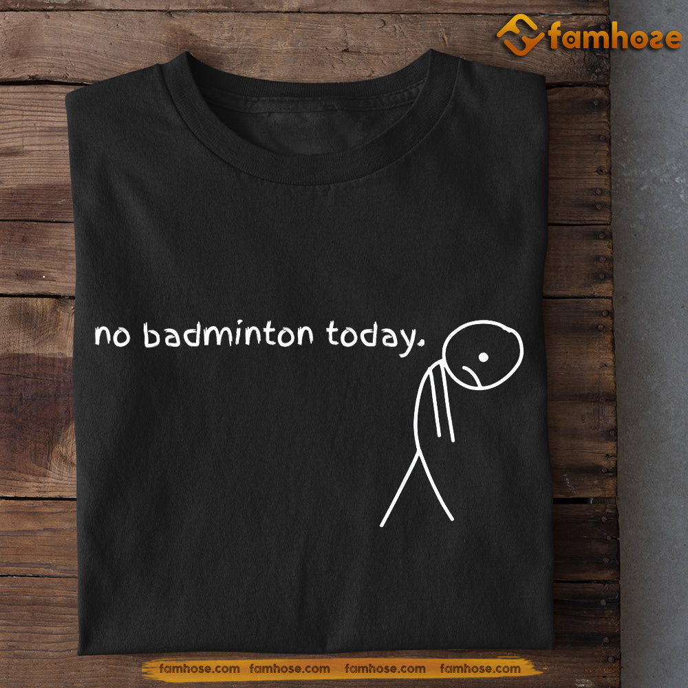 Funny Badminton T-shirt, No Badminton Today Tees Gift For Badminton Lovers