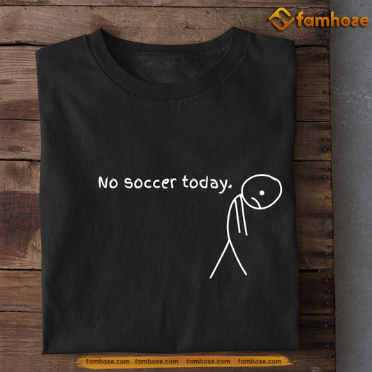 Funny Soccer T-shirt, No Soccer Today Gift For Soccer Lovers