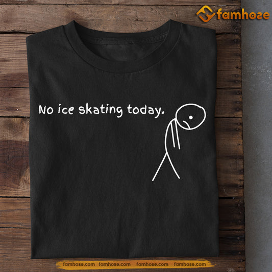 Funny Ice Skating T-shirt, No Ice Skating Today Sport Gift For Ice Skating Lovers