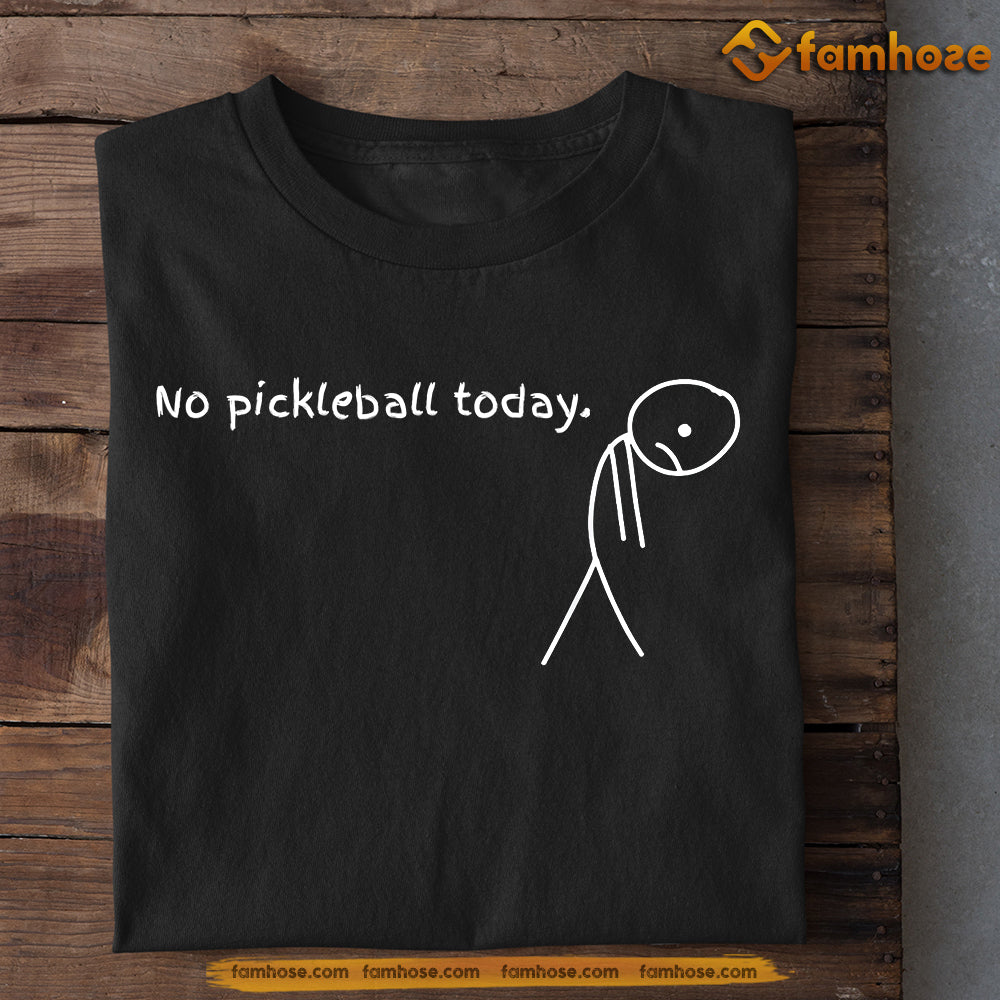 Funny Pickleball T-shirt, No Pickleball Today Sport Gift For Pickleball Lovers