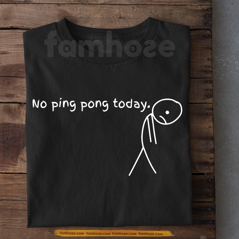 Funny Ping Pong T-shirt, No Ping Pong Today Tees Gift For Ping Pong Lover