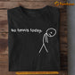 Funny Tennis T-shirt, No Tennis Today Sport Gift For Tennis Lovers