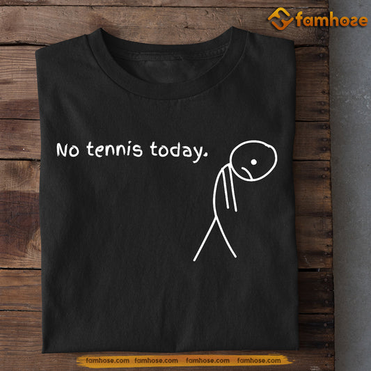 Funny Tennis T-shirt, No Tennis Today Sport Gift For Tennis Lovers