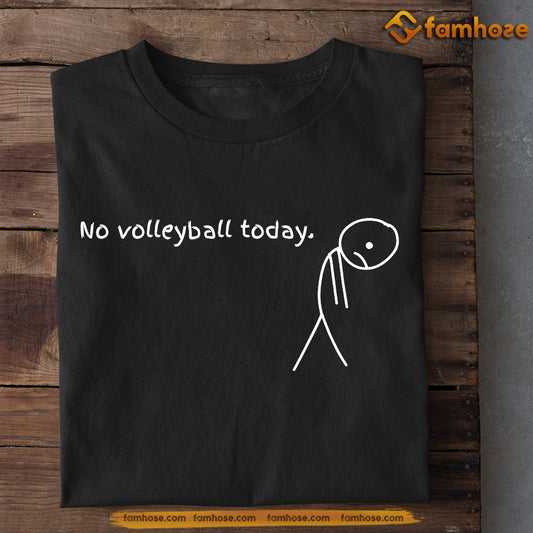 Funny Volleyball T-shirt, No Volleyball Today Sport Gift For Volleyball Lovers