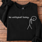 Funny Volleyball Sweatshirt, No Volleyball Today Crewneck Sweatshirt Gift For Volleyball Lovers
