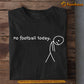 Funny American Football T-shirt, No Football Today Gift For American Football Lovers
