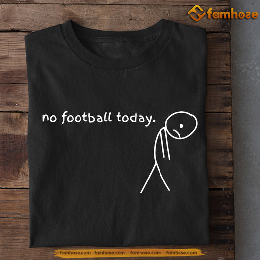 Funny American Football T-shirt, No Football Today Gift For American Football Lovers