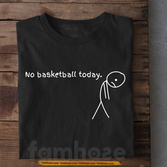 Funny Basketball T-shirt, No Basketball Today Tees Gift For Basketball Lovers