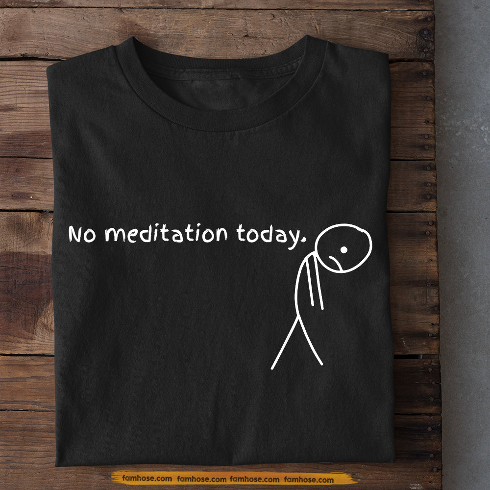 Funny Meditation T-shirt, No Meditation Today Tees Gift For Meditation Lovers