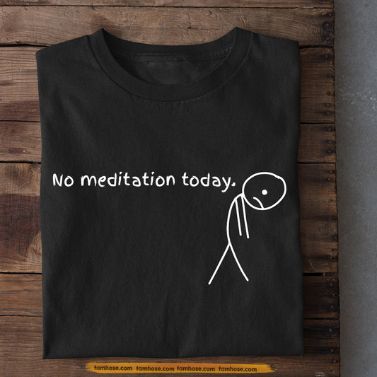Funny Meditation T-shirt, No Meditation Today Tees Gift For Meditation Lovers