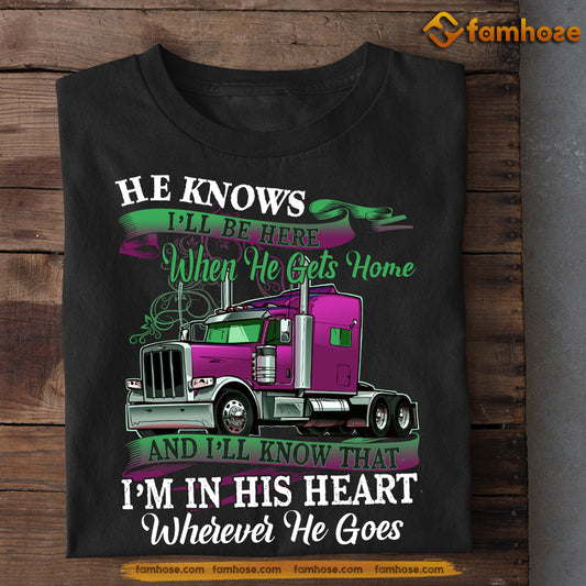 Interesting Trucker T-shirt, He Knows I Will Be Here, Gift For Truck Drivers