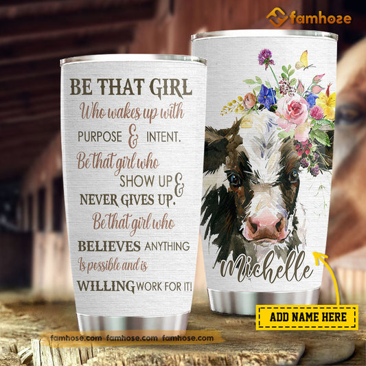 Personalized Cow Tumbler, Be That Girl Wakes Up With Purpose Intent Never Gives Up Stainless Steel Tumbler, Tumbler Gifts For Cow Lovers