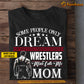 Personalized Wrestling Mom Son T-shirt, Some People Only Dream Of Meeting Their Favorite Wrestlers Tees Mother's Day Gift For Mom From Wrestling Boy