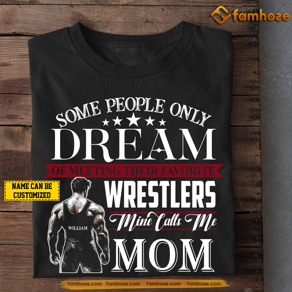 Personalized Wrestling Mom Son T-shirt, Some People Only Dream Of Meeting Their Favorite Wrestlers Tees Mother's Day Gift For Mom From Wrestling Boy