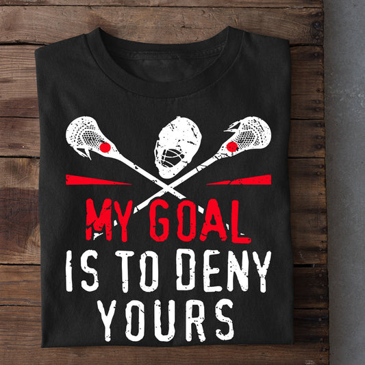 Funny Lacrosse T-shirt, My Goal Is To Deny Yours, Gift For Lacrosse Lovers, Lacrosse Players