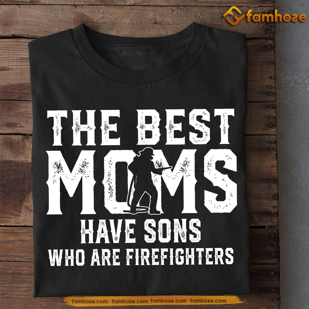 Cool Firefighter Mom Son T-shirt, The Best Moms Have Sons Who Are Firefighters, Mother's Day Gift for Mom from Fireman