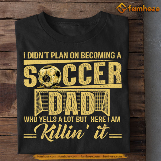 Funny Soccer T-shirt, I Didn't Plan On Becoming A Soccer Dad, Father's Day Gift For Soccer Lovers, Soccer Players