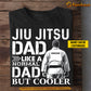 Personalized Jiu Jitsu Dad T-shirt, Jiu Jitsu Dad Like A Normal Dad But Cooler Tees Father's Day Gift For Jiu Jitsu Lovers