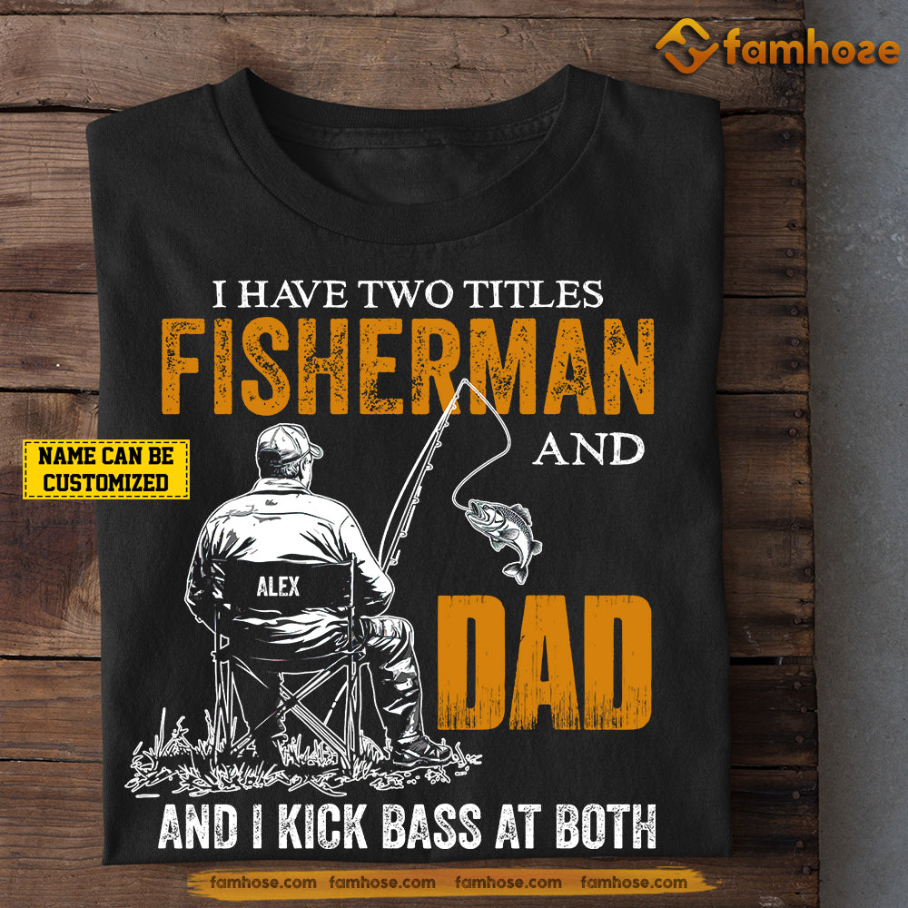 Funny Personalized Fishing Dad T-shirt, I Have Two Titles Fisherman And Dad Tees Father's Day Gift For Fishing Lovers