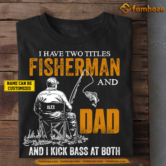 Funny Personalized Fishing Dad T-shirt, I Have Two Titles Fisherman And Dad Tees Father's Day Gift For Fishing Lovers