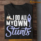 Ice Skating T-shirt, I Do All My Own Stunts Tees Gift For Ice Skating Lovers