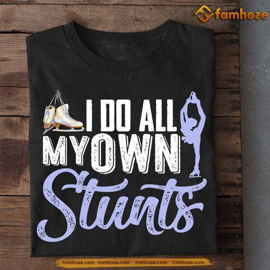 Ice Skating T-shirt, I Do All My Own Stunts Tees Gift For Ice Skating Lovers
